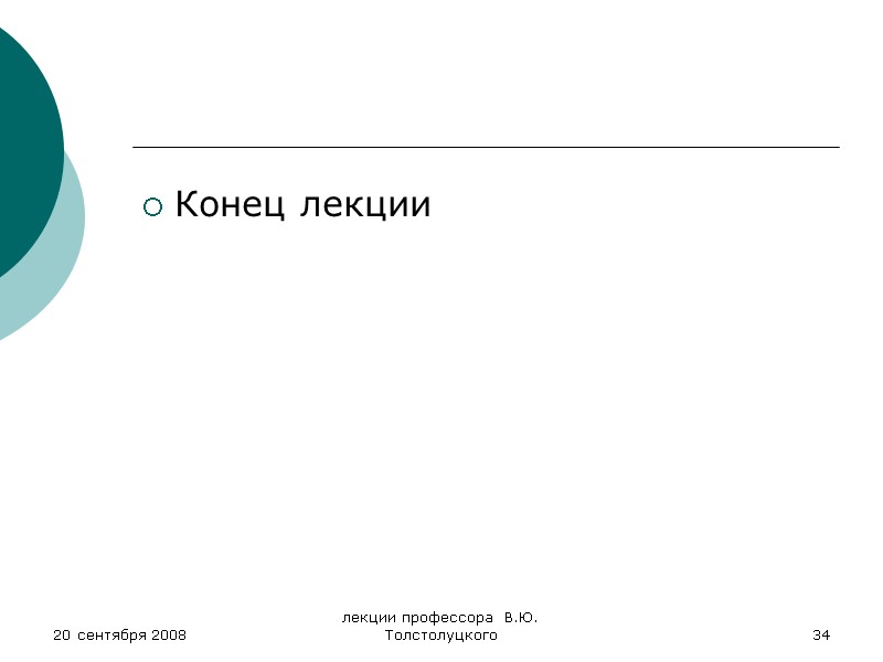 20 сентября 2008 лекции профессора  В.Ю. Толстолуцкого 34 Конец лекции